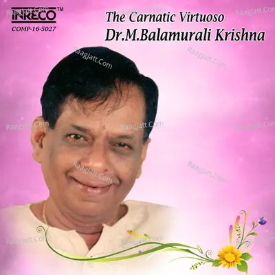 The Carnatic Virtuoso - Dr.M.Balamurali Krishna - Dr.M.Balamurali Krishna