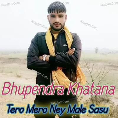Tero Mero Ney Male Sasu - Bhupendra Khatana