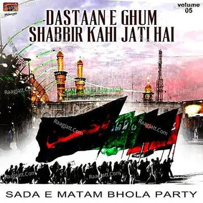 Dastaan E Ghum Shabbir Kahi Jati Hai, Vol. 5 - Sada E Matam Bhola Party