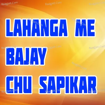 Lahanga Me Bajay Chu Sapikar