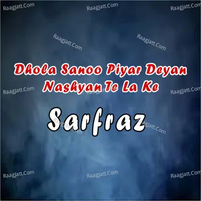 Dhola Sanoo Piyar Deyan Nashyan Te La Ke Poster