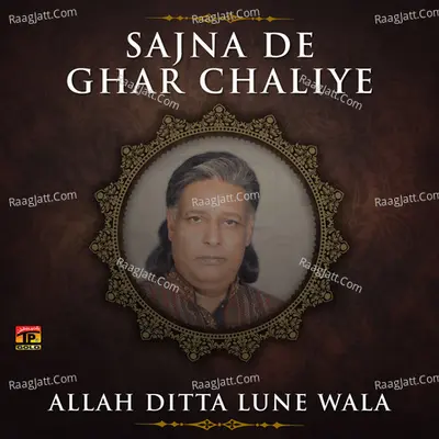 Sajna De Ghar Chaliye - Allah Ditta Lune Wala
