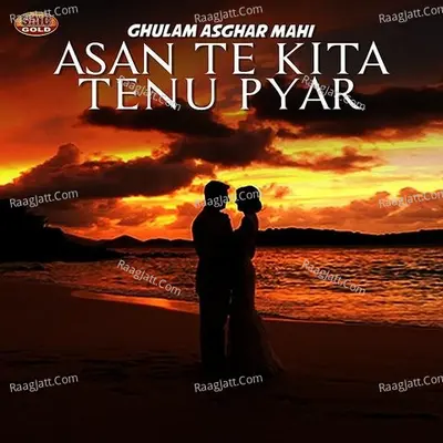 Asan Te Kita Tenu Pyar - Ghulam Asghar Mahi