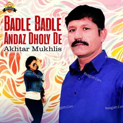 Badle Badle Andaz Dholy De - Akhtar Mukhlis