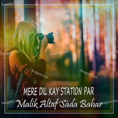 Mere Dil Kay Station Par - Malik Altaf Sada Bahar