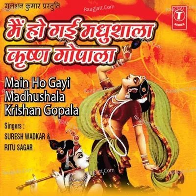 Main Ho Gai Madhushala Krishna Gopala - Ritu Sagar