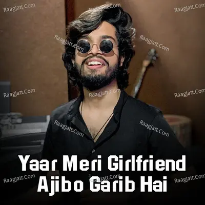 Yaar Meri Girlfriend Ajibo Garib Hai