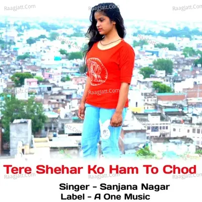 Tere Shehar Ko Ham To Chod