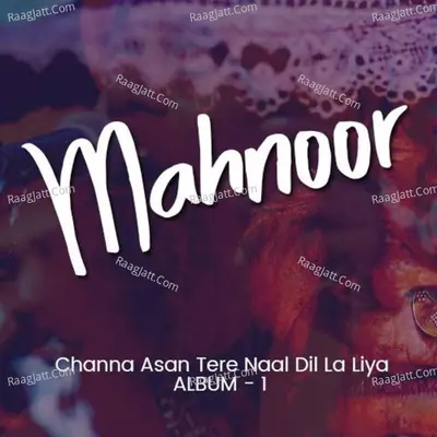 Channa Asan Tere Naal Dil La Liya, Vol. 1 - Mah Noor