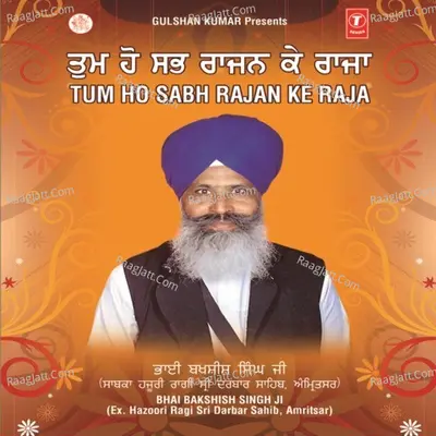 Tum Ho Sab Rajan Ke Raja - Bhai Bakshish Singh Ji