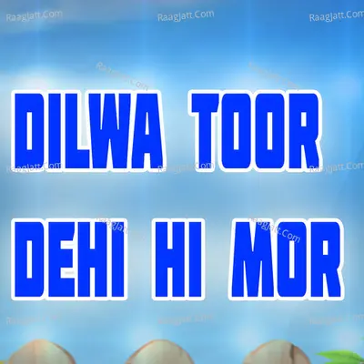 Dilwa Toor Dehi Hi Mor
