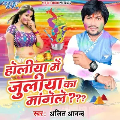 Holiya Me Juliya Ka Mangele - Ajit Anand