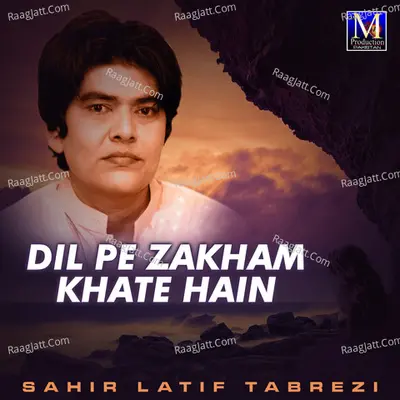 Dil Pe Zakham Khate Hain - Sahir Latif Tabrezi