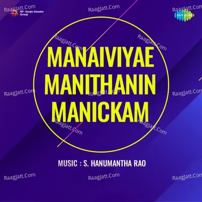 Manaiviye Manithanin Manickam - S. Hanumantha Rao