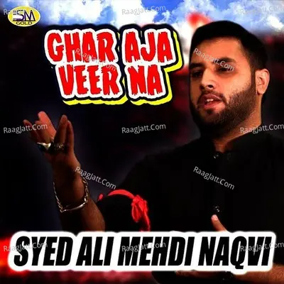 Ghar Aja Veer Na - Syed Ali Mehdi Naqvi