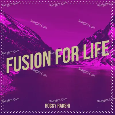 Fusion for Life - ROCKY RAKSHI