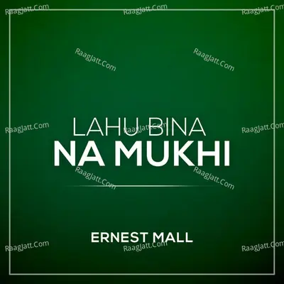 Lahu Bina Na Mukhi - Ernest Mall