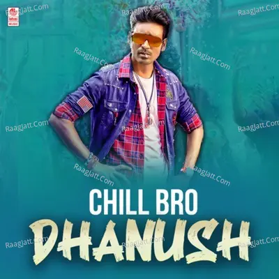Chill Bro - Dhanush