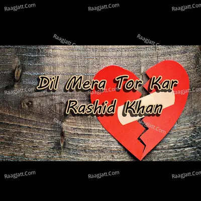 Dil Mera Tor Kar - Ustad Rashid Khan