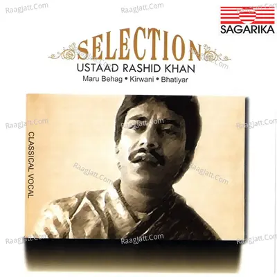 Selection - Ustad Rashid Khan -Maru Behag , Kirwani , Bhatiyar - Ustad Rashid Khan