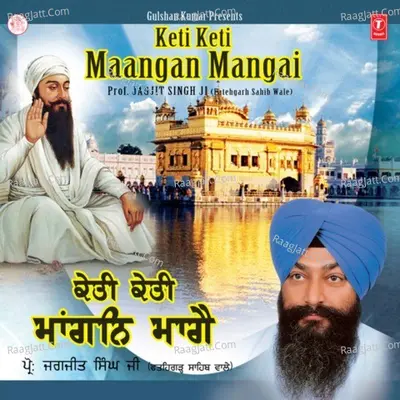 Keti Keti Maangan Mangai - Prof. Jagjit Singh(Fatehgarh Sahib Wale)