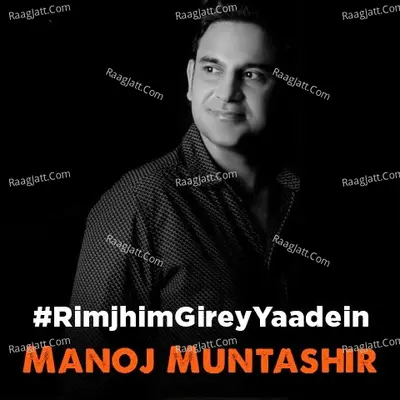 #RimJhimGireyYaadein - Manoj Muntashir