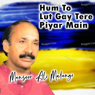 Hum To Lut Gay Tere Piyar Main - Mansoor Ali Malangi