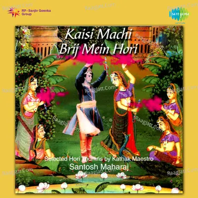 Kaisi Machi Brij Mein Holi Hori Thumri - santosh maharaj