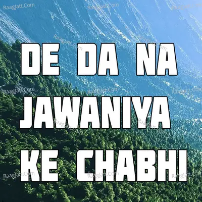 De Da Na Jawaniya Ke Chabhi