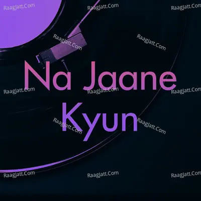 Na Jaane Kyun Cover