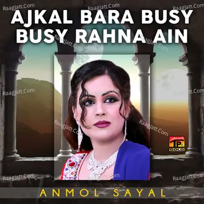 Ajkal Bara Busy Busy Rahna Ain - Anmol Sayal