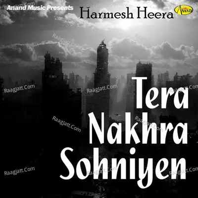 Tera Nakhra Sohniyen - Harmesh Heera
