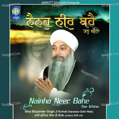 Nainho Neer Bahe Tan Khina - Bhai Bhupinder Singh Komal ( Nanaksar Delhi Wale )