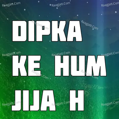 Dipka Ke Hum Jija H