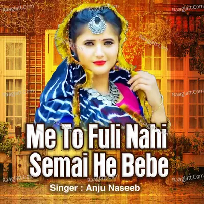 Me To Fuli Nahi Semai He Bebe