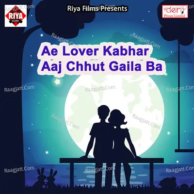 Ae Lover Kabhar Aaj Chhut Gaila Ba Poster