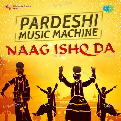 Pardeshi Music Machine-Naag Ishq Da Poster