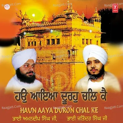 Hon Aaya Duron Chal Ke - Bhai Amandeep Singh Ji