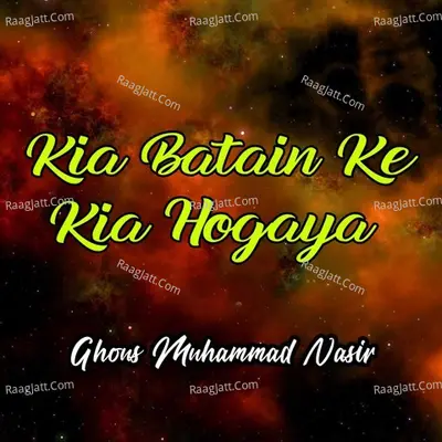 Kia Batain Ke Kia Hogaya - Ghous Muhammad Nasir