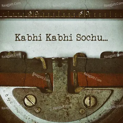 Kabhi Kabhi Sochu