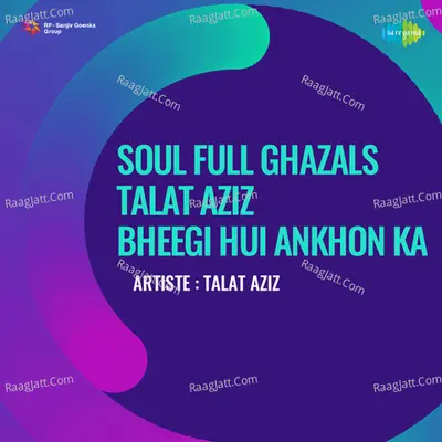 Soul Full Ghazals Talat Aziz Bheegi Hui Ankhon Ka Original Album Name Saughaat - Talat Aziz