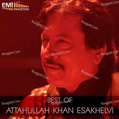 Best of Attaullah Khan Esakhelvi - Attaullah Khan Esakhelvi