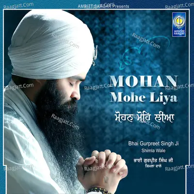 Mohan Mohe Liya - Bhai Gurpreet Singh Ji Shimla Wale
