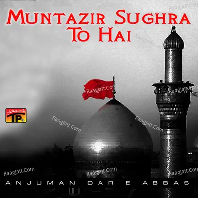 Muntazir Sughra To Hai - Anjuman Dar E Abbas