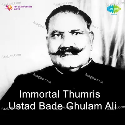 Immortal Thumris - Ustad Bade Ghulam Ali - Ustad Bade Ghulam Ali Khan