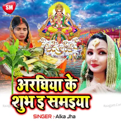 Araghiya Ke Shubh E Samaiya(Chhath Geet) - Alka Jha