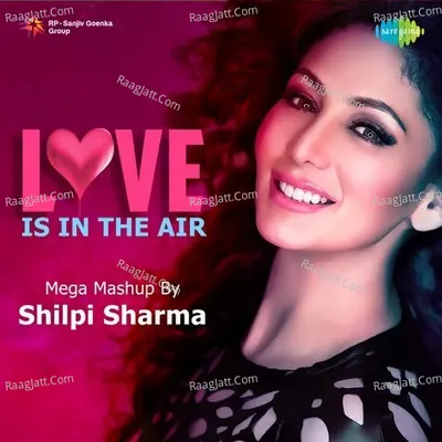 Love Is In The Air - Mega Mashup By Shilpi Sharma