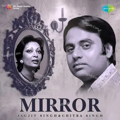 Mirror - Jagjit Singh,Chitra Singh - Chitra Singh