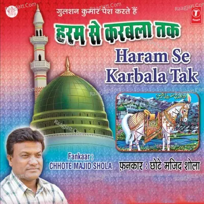 Haram Se Karbala Tak - Chhote Majid Shola