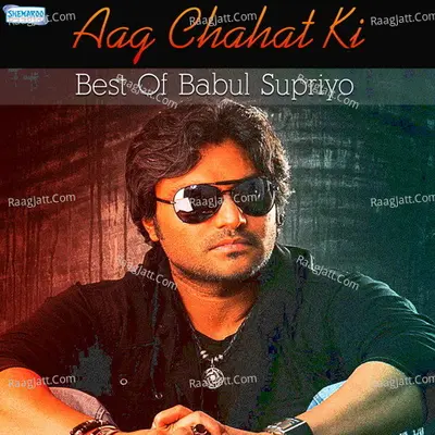 Aag Chahat Ki - Best Of Babul Supriyo - Babul Supriyo